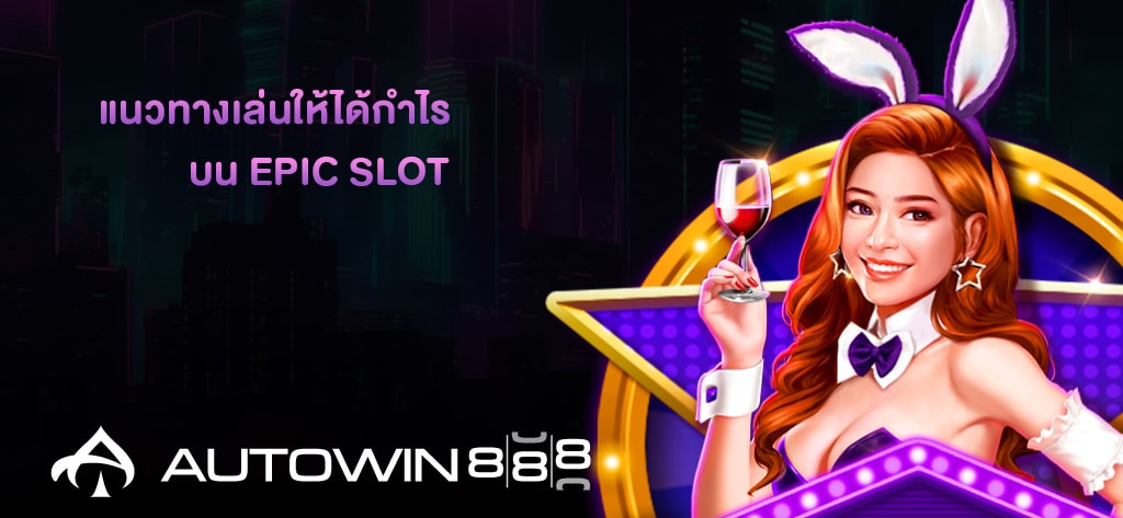 แนวทางเล่นสล็อตให้ได้กำไรบน Epic Slot